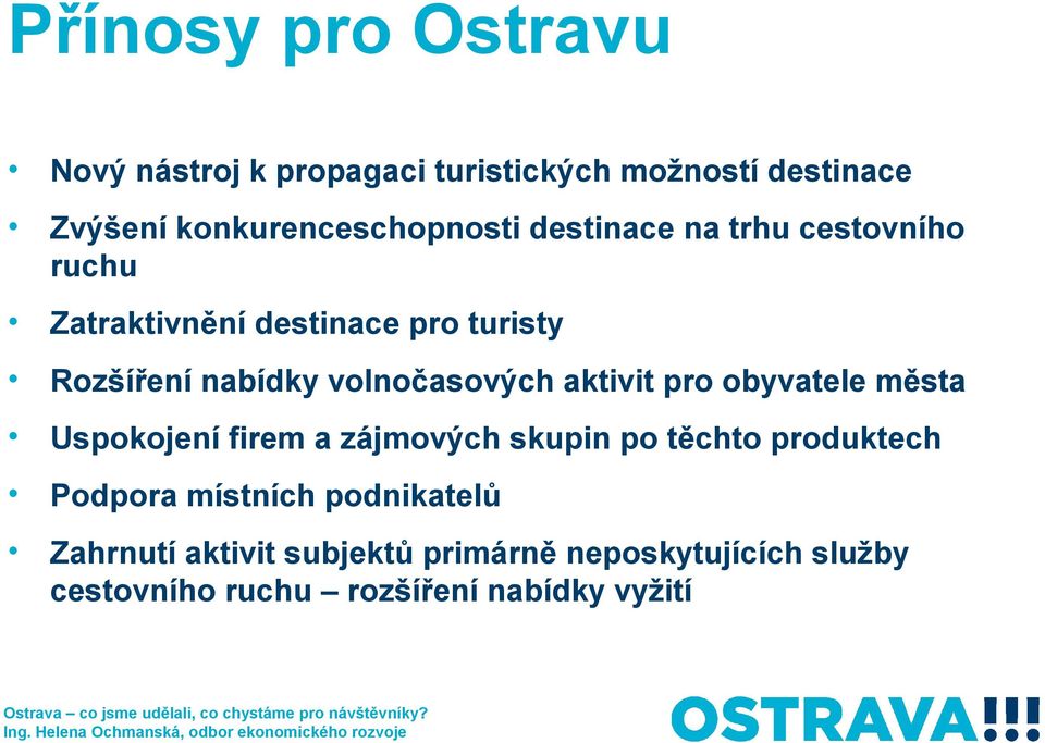 aktivit pro obyvatele města Uspokojení firem a zájmových skupin po těchto produktech Podpora místních