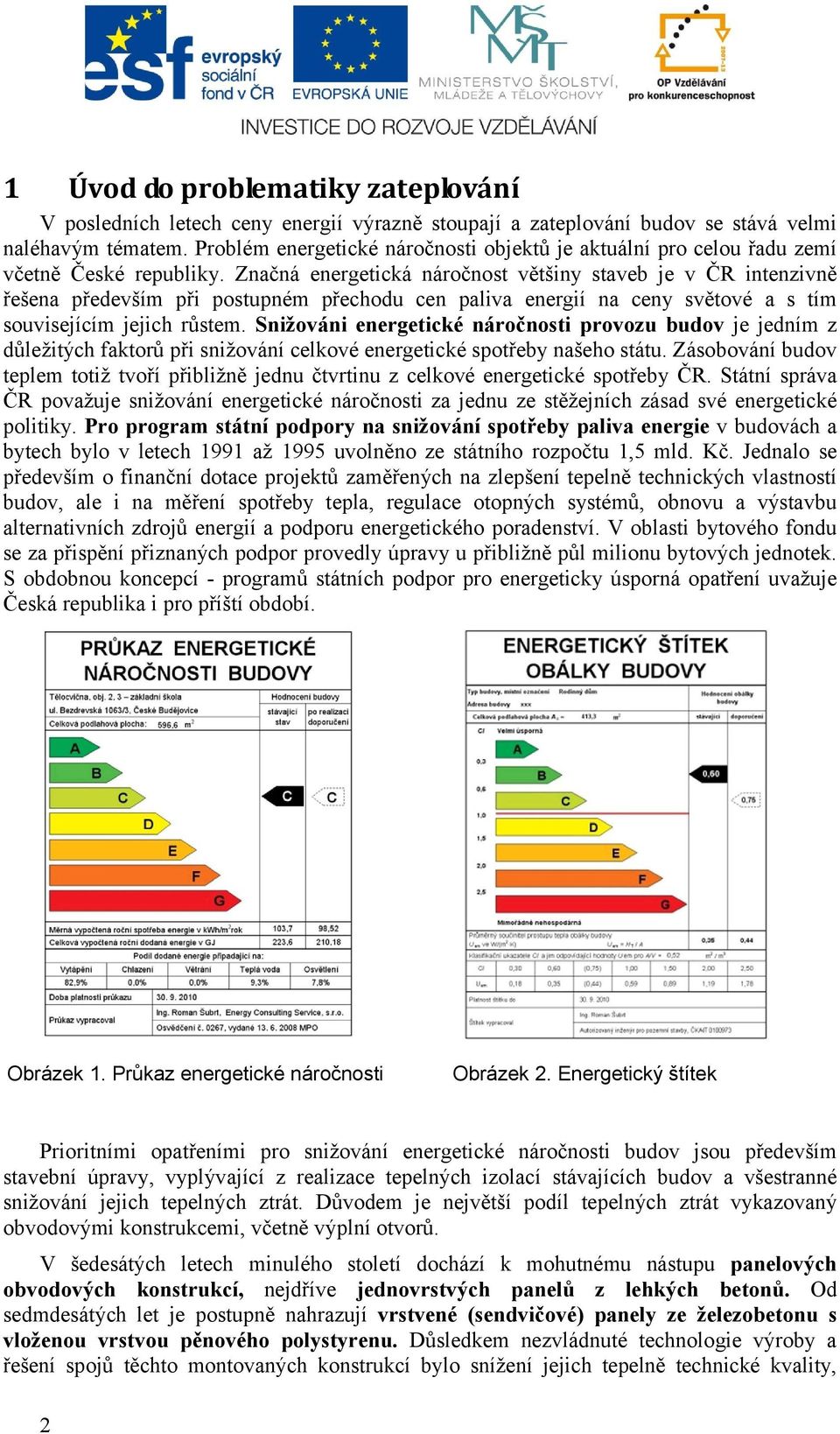 Značná energetická náročnost většiny staveb je v ČR intenzivně řešena především při postupném přechodu cen paliva energií na ceny světové a s tím souvisejícím jejich růstem.