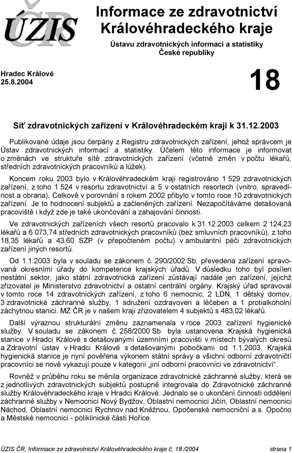 Účelem této informace je informovat o změnách ve struktuře sítě zdravotnických zařízení (včetně změn v počtu lékařů, středních zdravotnických pracovníků a lůžek).