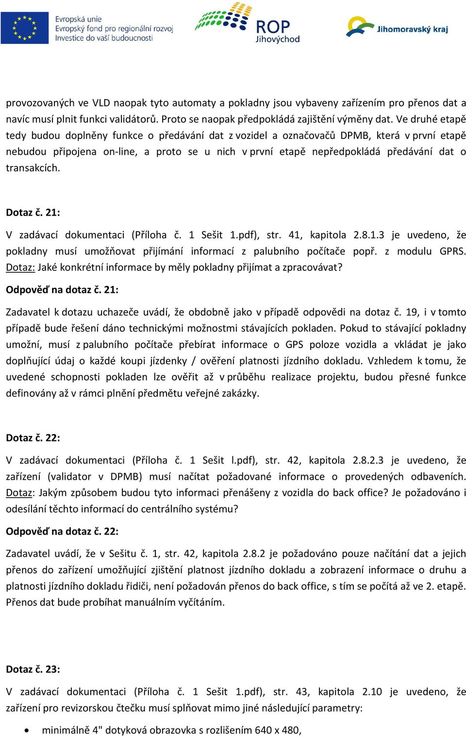 transakcích. Dotaz č. 21: V zadávací dokumentaci (Příloha č. 1 Sešit 1.pdf), str. 41, kapitola 2.8.1.3 je uvedeno, že pokladny musí umožňovat přijímání informací z palubního počítače popř.