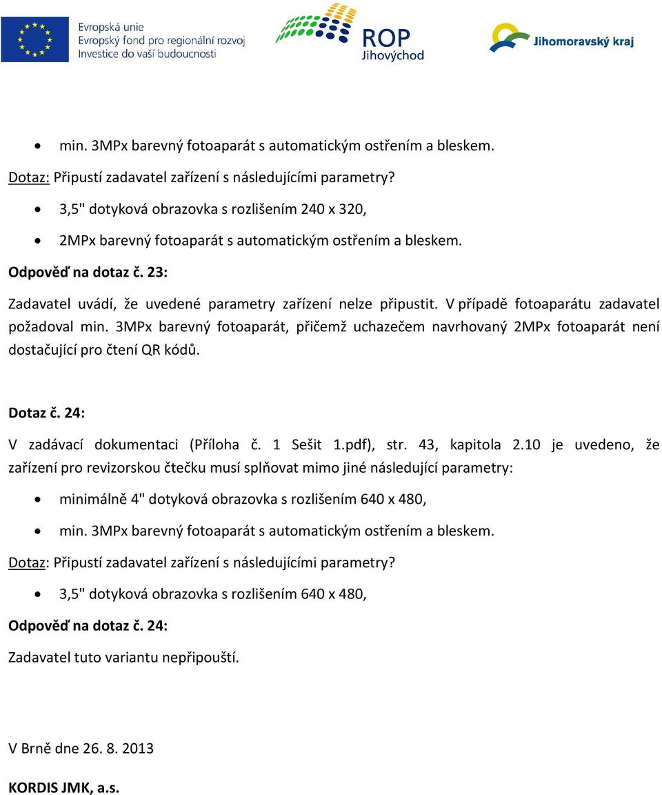 V případě fotoaparátu zadavatel požadoval min. 3MPx barevný fotoaparát, přičemž uchazečem navrhovaný 2MPx fotoaparát není dostačující pro čtení QR kódů. Dotaz č. 24: V zadávací dokumentaci (Příloha č.