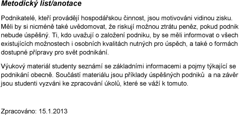 Ti, kdo uvažují o založení podniku, by se měli informovat o všech existujících možnostech i osobních kvalitách nutných pro úspěch, a také o formách dostupné