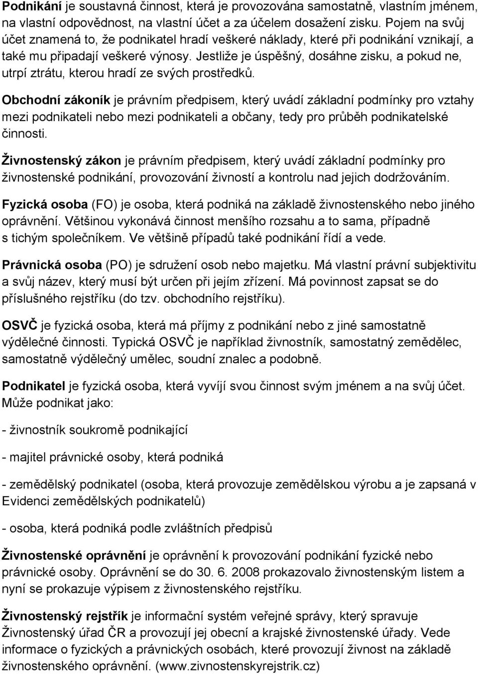 Jestliže je úspěšný, dosáhne zisku, a pokud ne, utrpí ztrátu, kterou hradí ze svých prostředků.