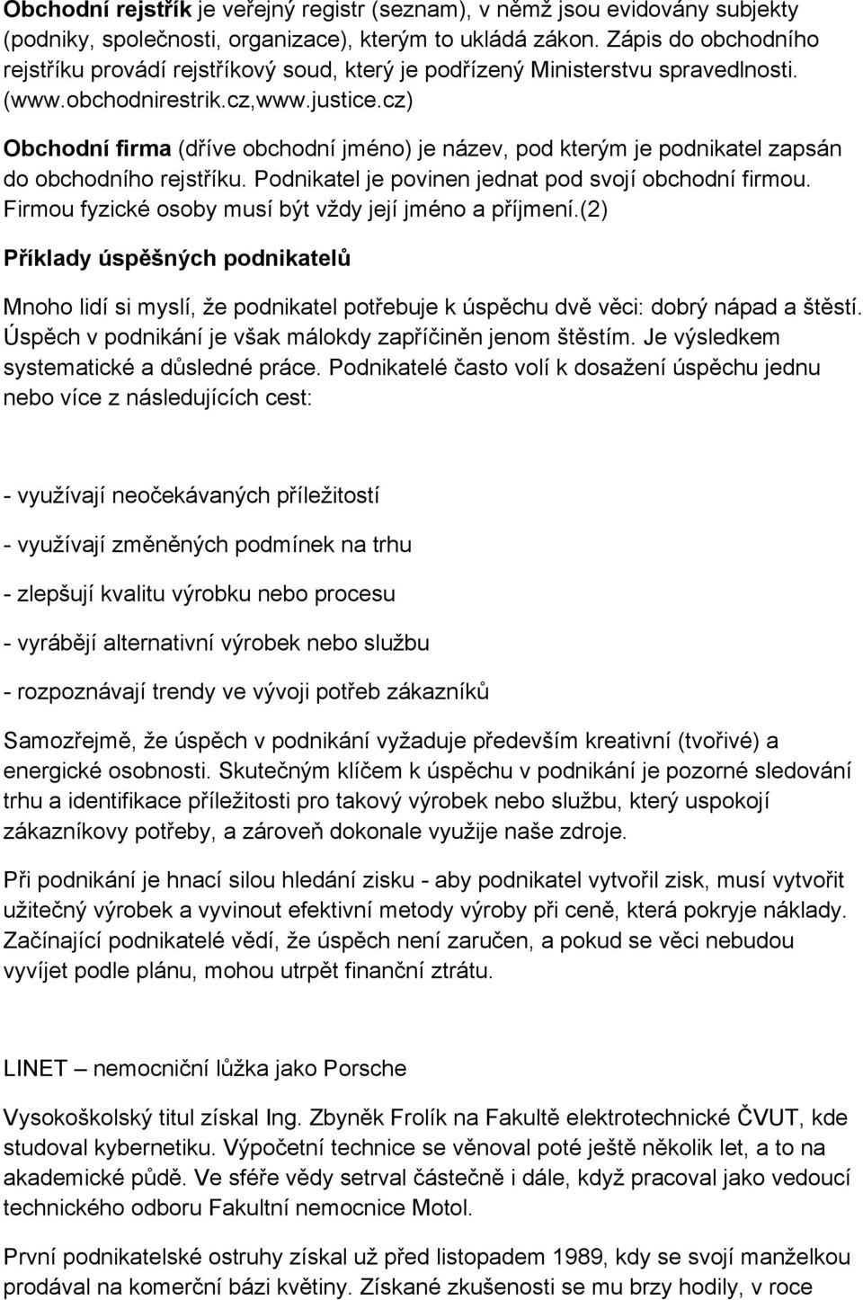 cz) Obchodní firma (dříve obchodní jméno) je název, pod kterým je podnikatel zapsán do obchodního rejstříku. Podnikatel je povinen jednat pod svojí obchodní firmou.
