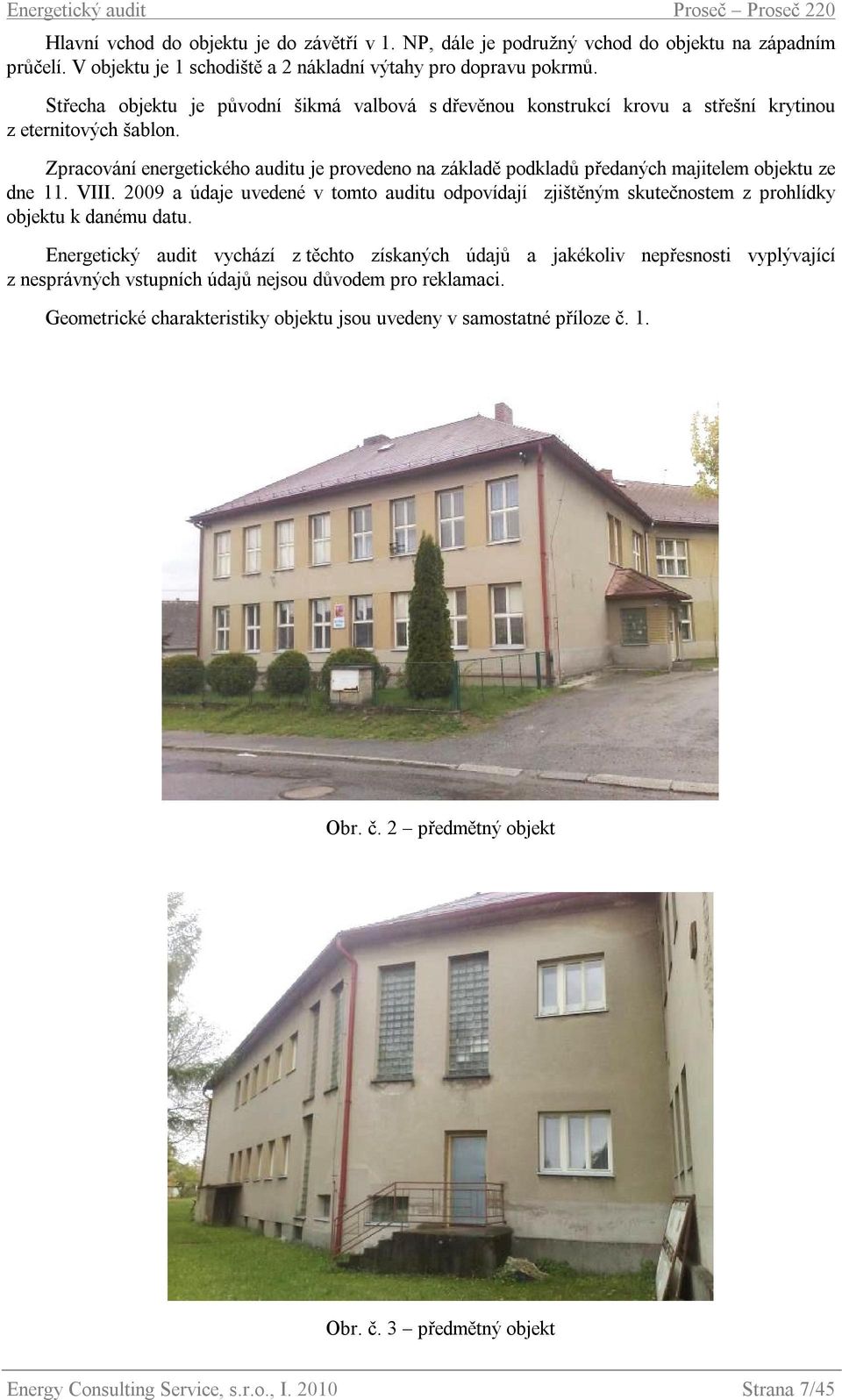 Zpracování energetického auditu je provedeno na základě podkladů předaných majitelem objektu ze dne 11. VIII.