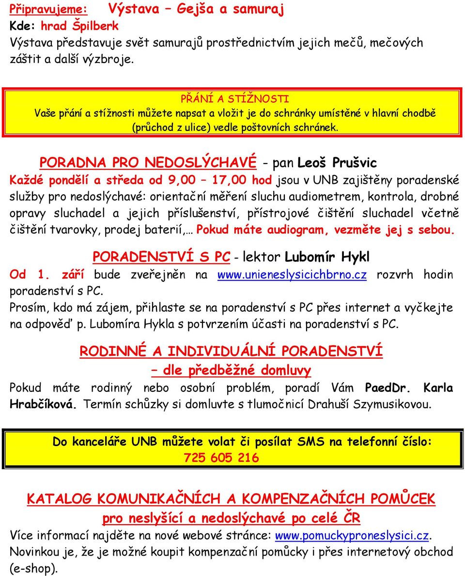 PORADNA PRO NEDOSLÝCHAVÉ - pan Leoš Prušvic Každé pondělí a středa od 9,00 17,00 hod jsou v UNB zajištěny poradenské služby pro nedoslýchavé: orientační měření sluchu audiometrem, kontrola, drobné