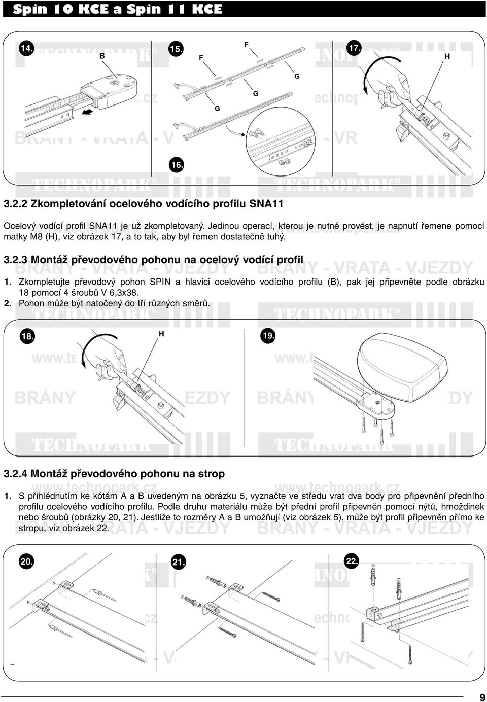 Zkompletujte převodový pohon SPIN a hlavici ocelového vodícího profilu (B), pak jej připevněte podle obrázku 18 pomocí 4 šroubů V 6,3x38. 2. Pohon může být natočený do tří různých směrů. 18. 19. 3.2.4 Montáž převodového pohonu na strop 1.