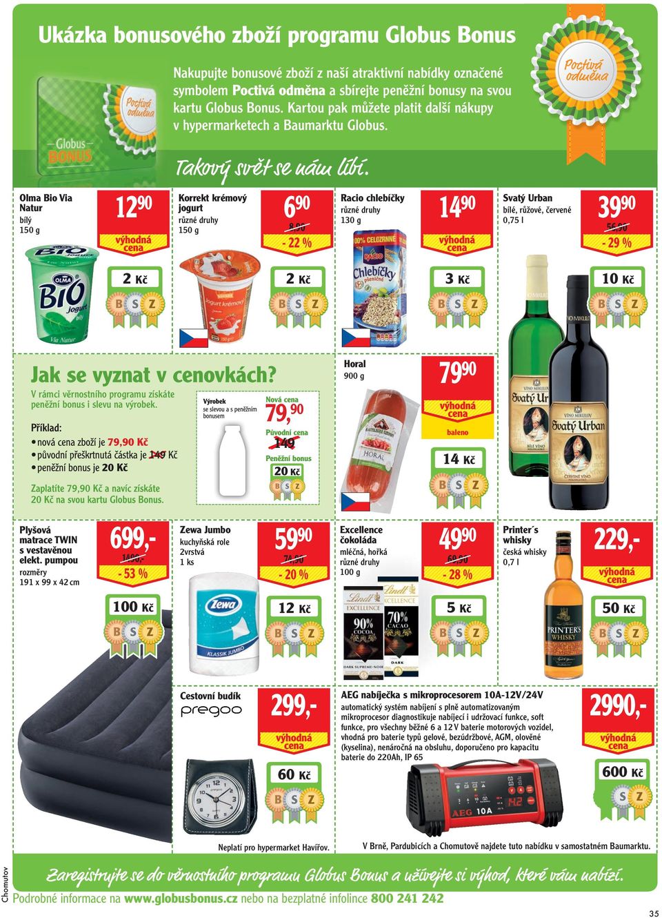 Olma Bio Via Natur bílý 150 g 1290 690 Korrekt krémový jogurt 150 g 8,90 Racio chlebíčky 130 g 3 Kč Horal 900 g V rámci věrnostního programu získáte peněžní bonus i slevu na výrobek.