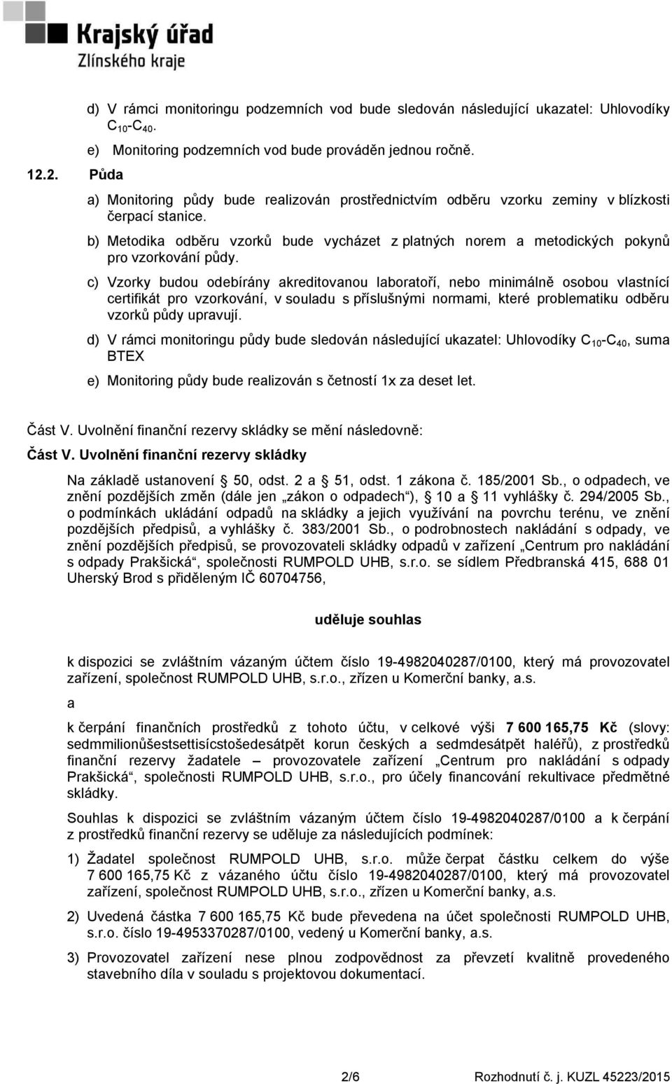 c) Vzorky budou odebírány akreditovanou laboratoří, nebo minimálně osobou vlastnící certifikát pro vzorkování, v souladu s příslušnými normami, které problematiku odběru vzorků půdy upravují.