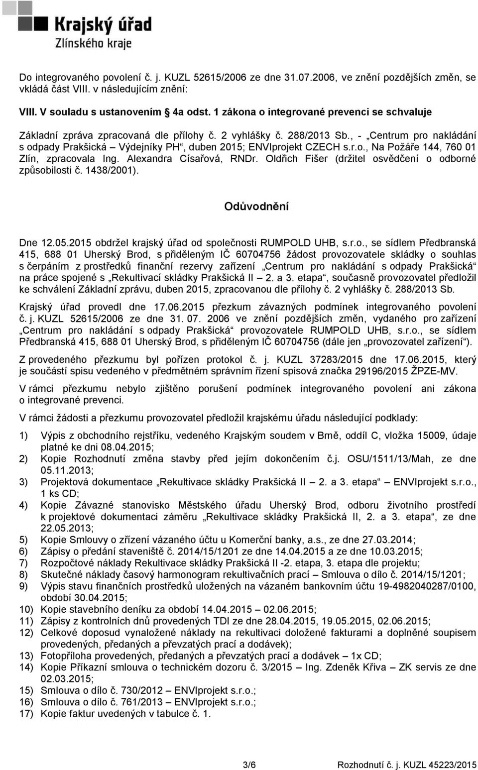 , - Centrum pro nakládání s odpady Prakšická Výdejníky PH, duben 2015; ENVIprojekt CZECH s.r.o., Na Požáře 144, 760 01 Zlín, zpracovala Ing. Alexandra Císařová, RNDr.