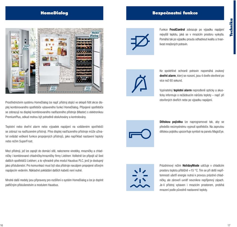 Technika Ke spolehlivé ochraně potravin napomáhá zvukový dveřní alarm, který se rozezní, jsou-li dveře otevřené po více než 60 sekund. Prostřednictvím systému HomeDialog lze např.