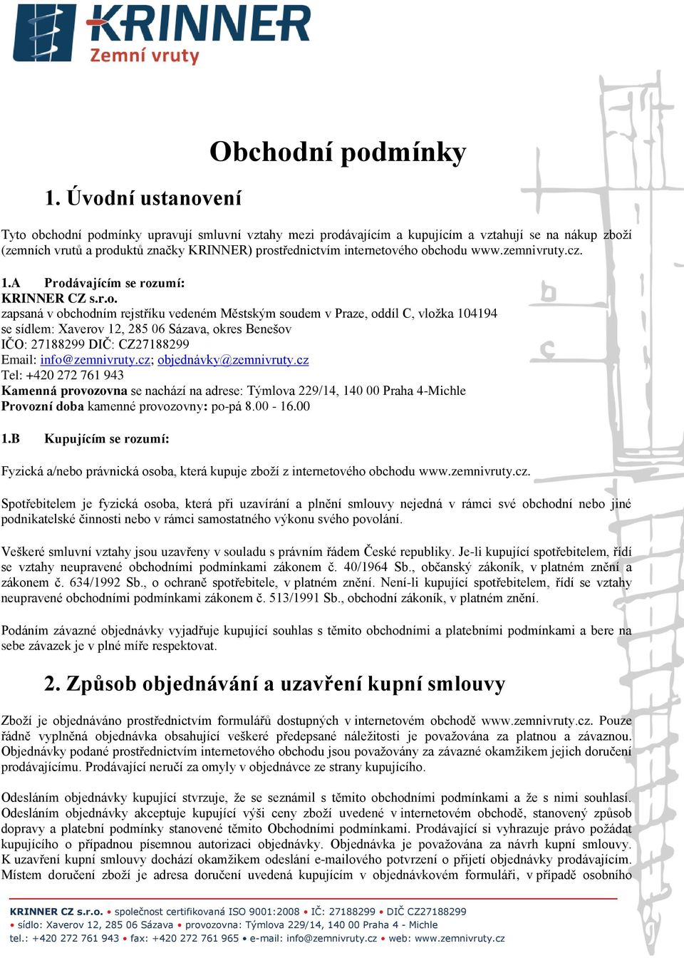 cz; objednávky@zemnivruty.cz Tel: +420 272 761 943 Kamenná provozovna se nachází na adrese: Týmlova 229/14, 140 00 Praha 4-Michle Provozní doba kamenné provozovny: po-pá 8.00-16.00 1.