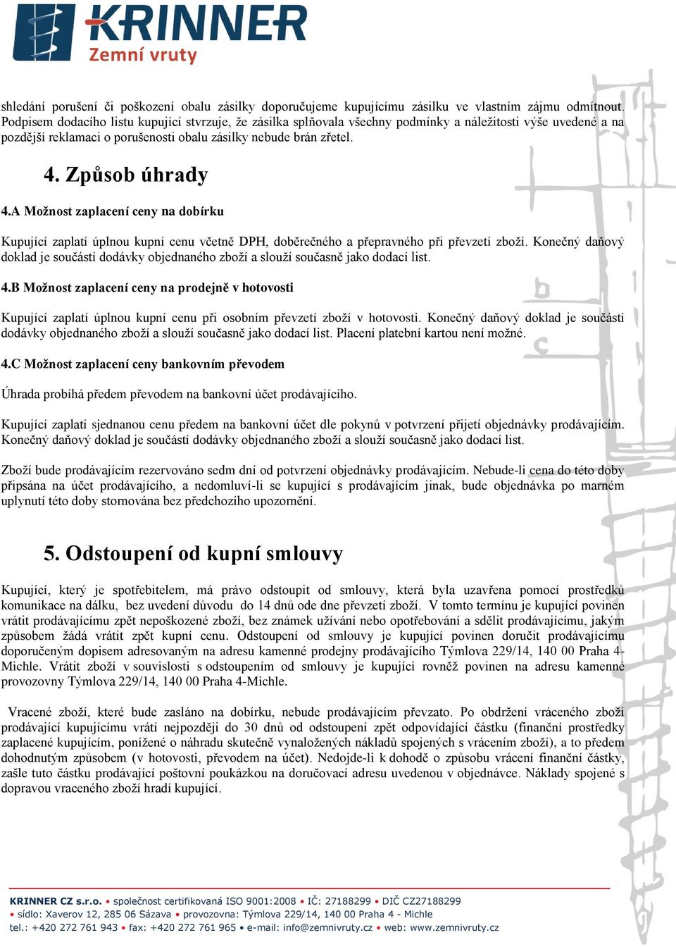 A Možnost zaplacení ceny na dobírku Kupující zaplatí úplnou kupní cenu včetně DPH, doběrečného a přepravného při převzetí zboží.