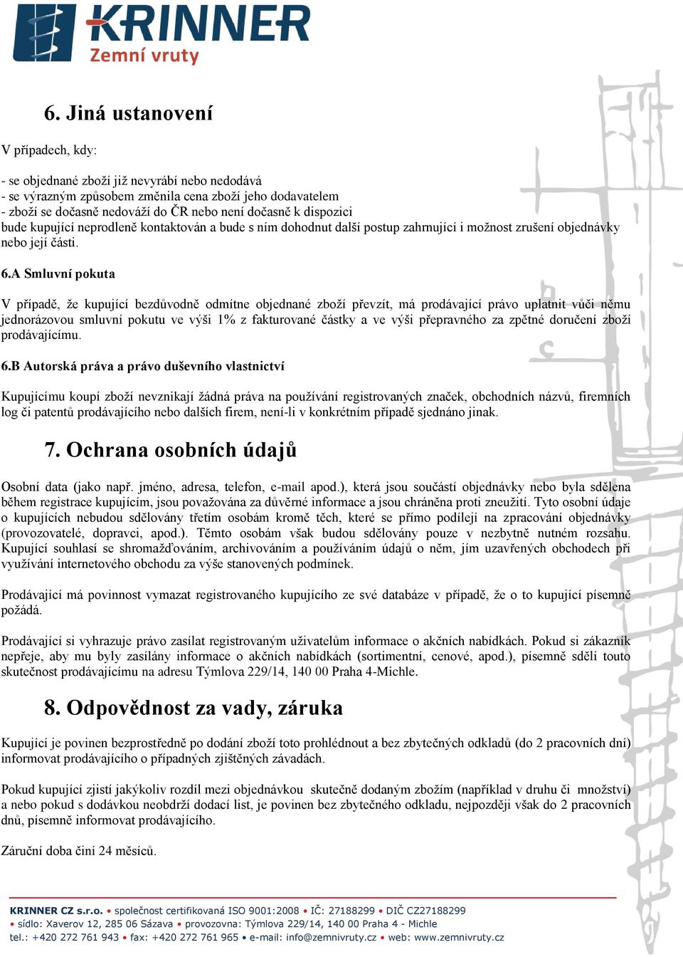 A Smluvní pokuta V případě, že kupující bezdůvodně odmítne objednané zboží převzít, má prodávající právo uplatnit vůči němu jednorázovou smluvní pokutu ve výši 1% z fakturované částky a ve výši