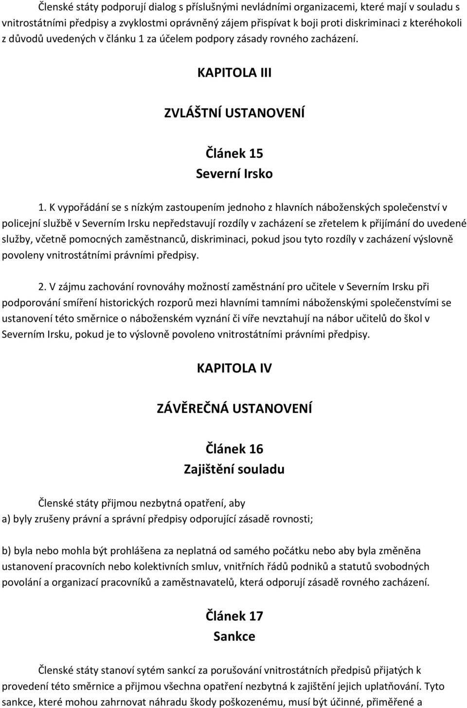 K vypořádání se s nízkým zastoupením jednoho z hlavních náboženských společenství v policejní službě v Severním Irsku nepředstavují rozdíly v zacházení se zřetelem k přijímání do uvedené služby,