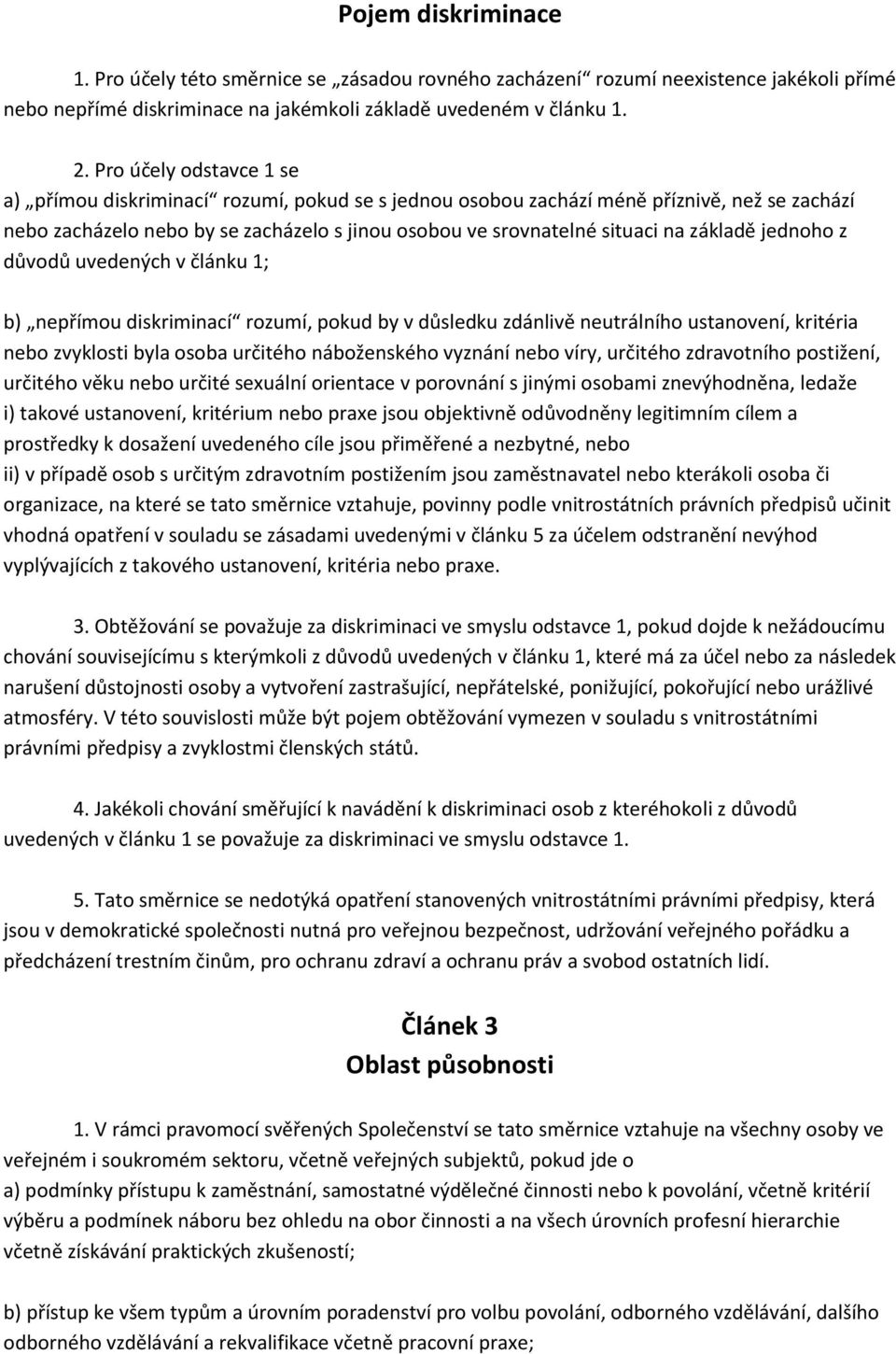 základě jednoho z důvodů uvedených v článku 1; b) nepřímou diskriminací rozumí, pokud by v důsledku zdánlivě neutrálního ustanovení, kritéria nebo zvyklosti byla osoba určitého náboženského vyznání