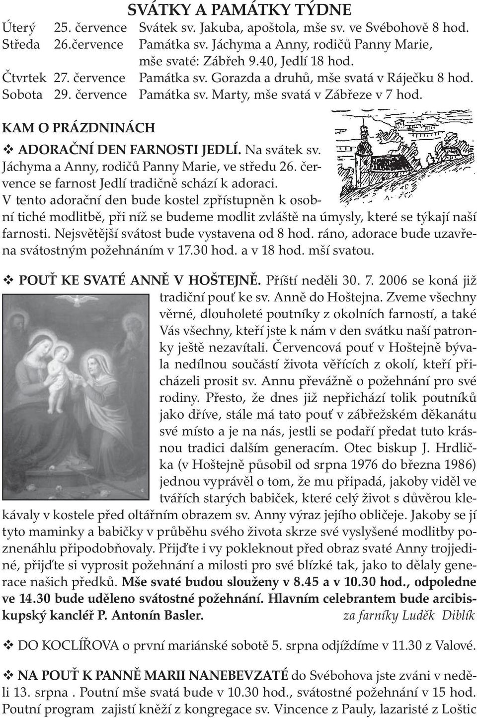 KAM O PRÁZDNINÁCH ADORAČNÍ DEN FARNOSTI JEDLÍ. Na svátek sv. Jáchyma a Anny, rodičů Panny Marie, ve středu 26. července se farnost Jedlí tradičně schází k adoraci.