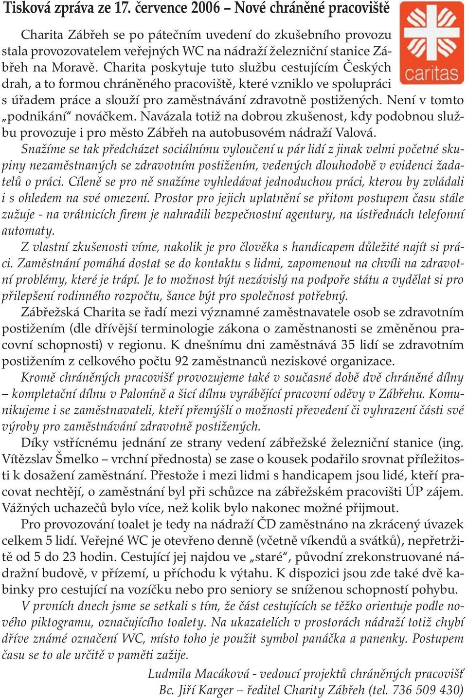 Charita poskytuje tuto službu cestujícím Českých drah, a to formou chráněného pracoviště, které vzniklo ve spolupráci s úřadem práce a slouží pro zaměstnávání zdravotně postižených.