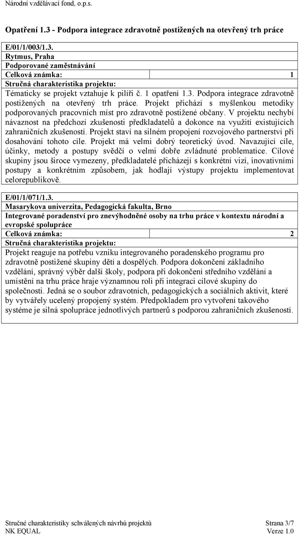 Projekt staví na silném propojení rozvojového partnerství při dosahování tohoto cíle. Projekt má velmi dobrý teoretický úvod.