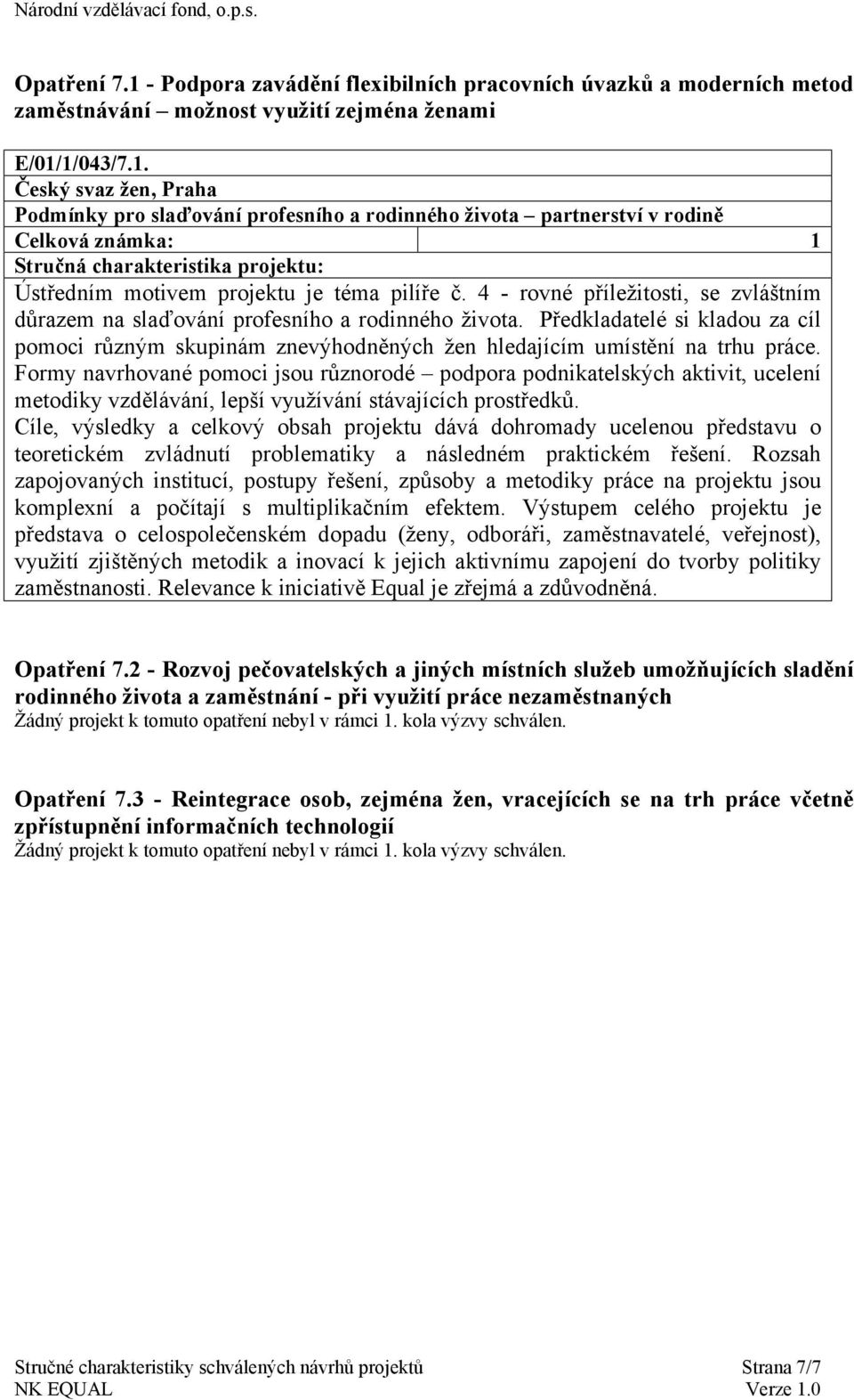 Formy navrhované pomoci jsou různorodé podpora podnikatelských aktivit, ucelení metodiky vzdělávání, lepší využívání stávajících prostředků.