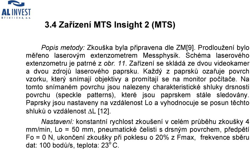 Na tomto snímaném povrchu jsou nalezeny charakteristické shluky drsnosti povrchu (speckle patterns), které jsou paprskem stále sledovány.