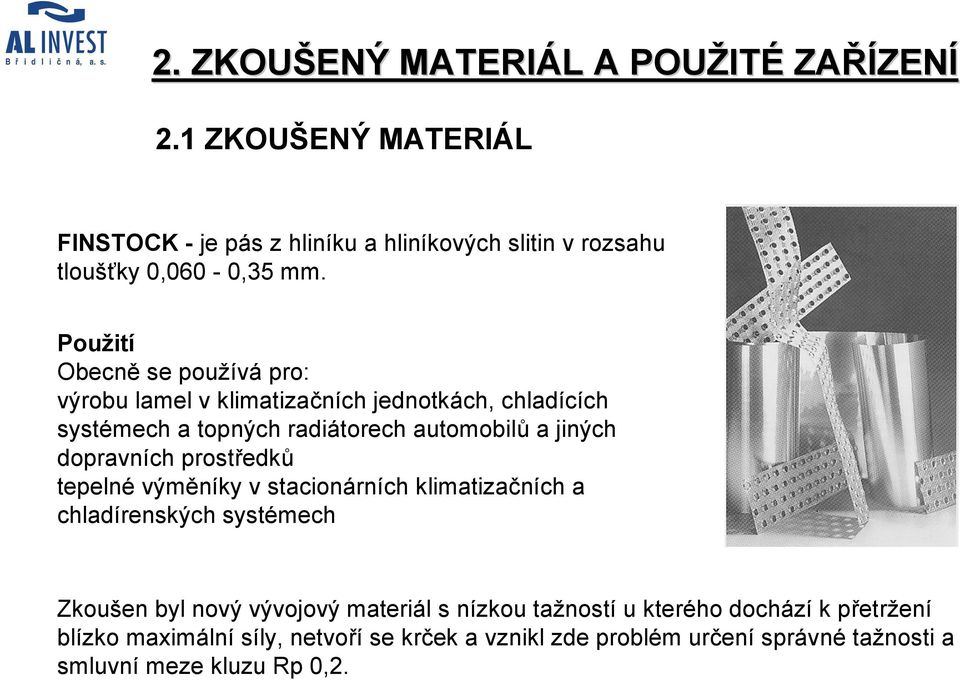 dopravních prostředků tepelné výměníky v stacionárních klimatizačních a chladírenských systémech Zkoušen byl nový vývojový materiál s nízkou