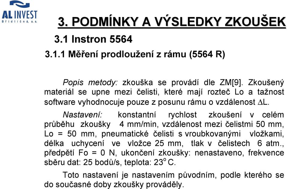 Nastavení: konstantní rychlost zkoušení v celém průběhu zkoušky 4 mm/min, vzdálenost mezi čelistmi 50 mm, Lo = 50 mm, pneumatické čelisti s vroubkovanými vložkami,