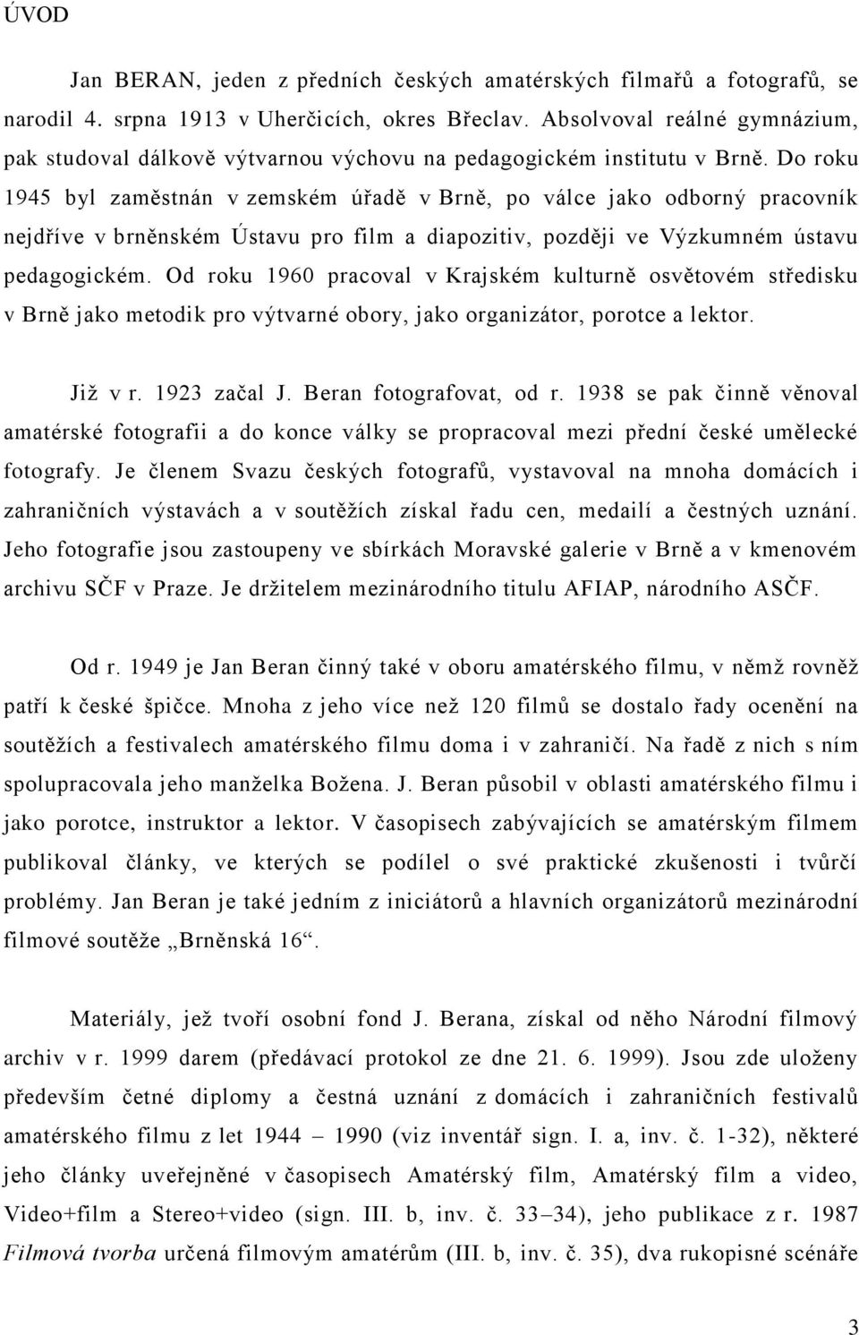 Do roku 1945 byl zaměstnán v zemském úřadě v Brně, po válce jako odborný pracovník nejdříve v brněnském Ústavu pro film a diapozitiv, později ve Výzkumném ústavu pedagogickém.