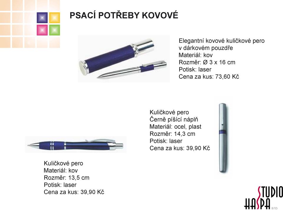 Materiál: kov Rozměr: 13,5 cm Potisk: laser Cena za kus: 39,90 Kč Černě