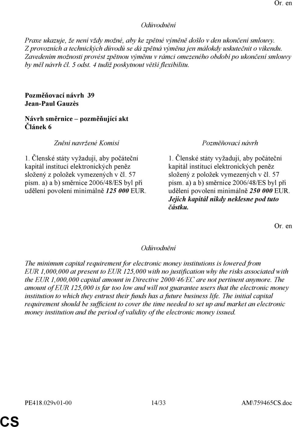 Členské státy vyžadují, aby počáteční kapitál institucí elektronických peněz složený z položek vymezených v čl. 57 písm. a) a b) směrnice 2006/48/ES byl při udělení povolení minimálně 12