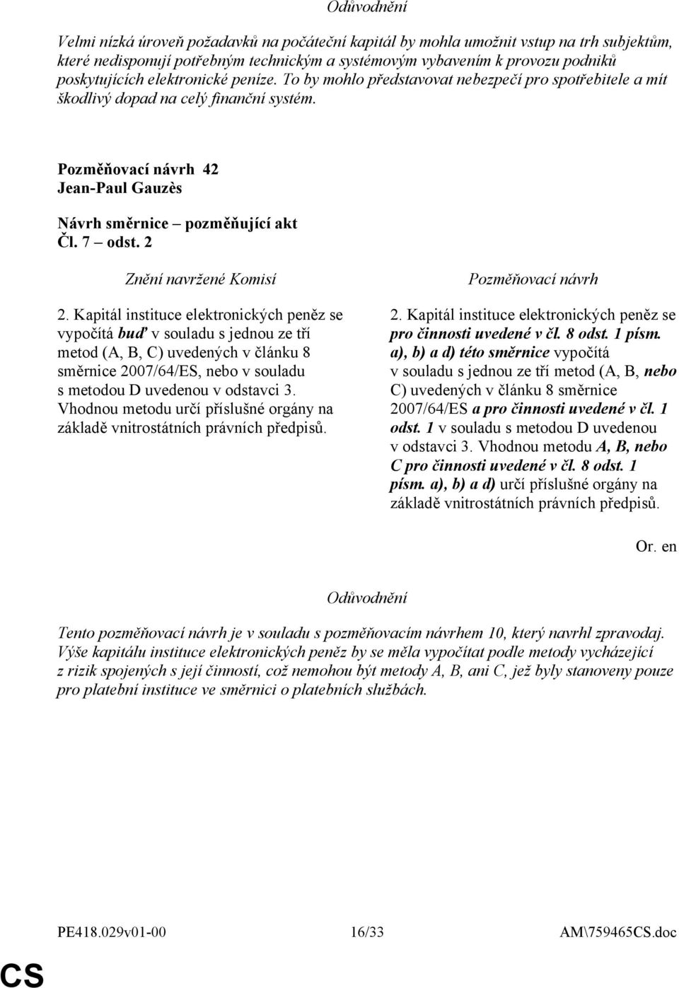Kapitál instituce elektronických peněz se vypočítá buď v souladu s jednou ze tří metod (A, B, C) uvedených v článku 8 směrnice 2007/64/ES, nebo v souladu s metodou D uvedenou v odstavci 3.