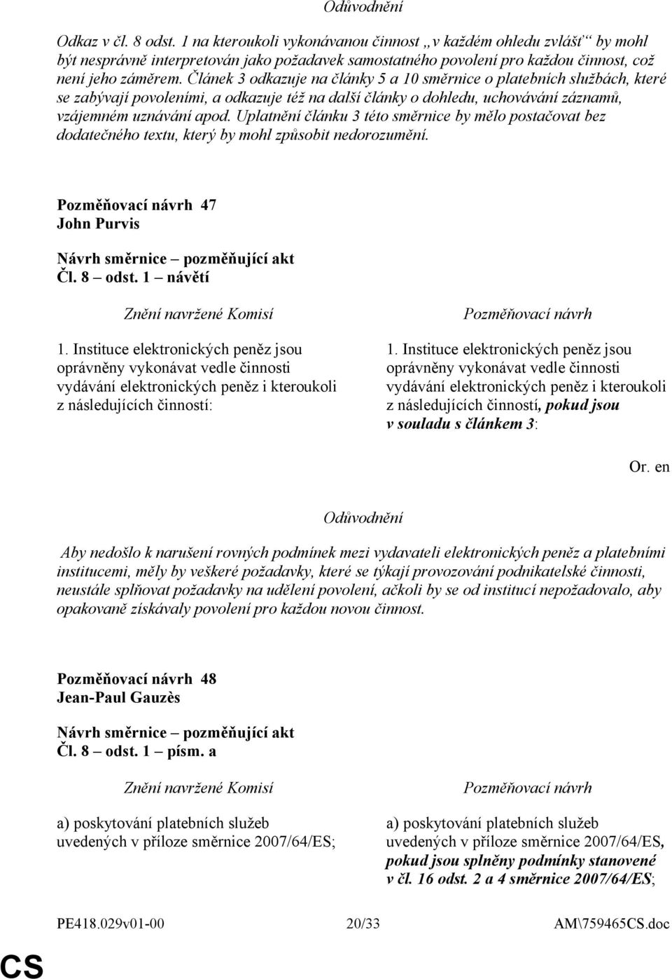 Uplatnění článku 3 této směrnice by mělo postačovat bez dodatečného textu, který by mohl způsobit nedorozumění. 47 Čl. 8 odst. 1 návětí 1.