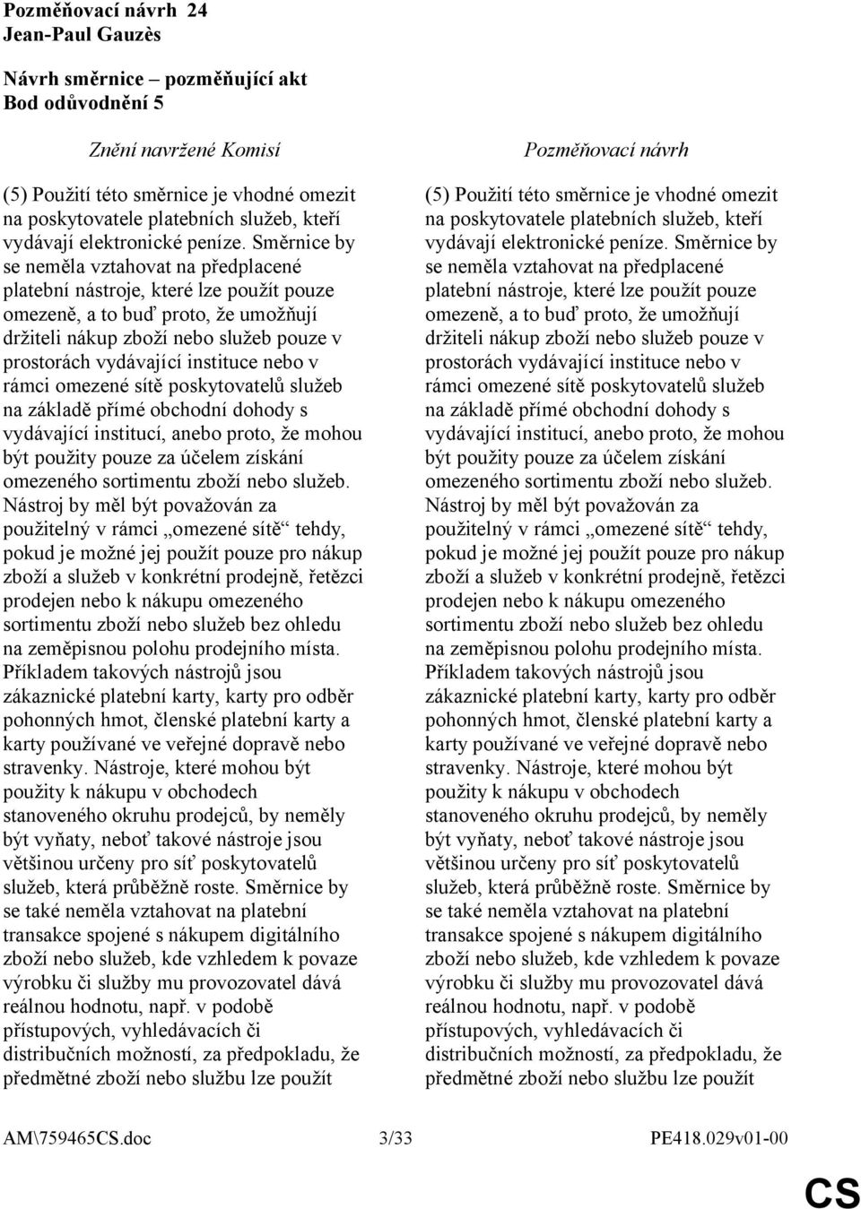 nebo v rámci omezené sítě poskytovatelů služeb na základě přímé obchodní dohody s vydávající institucí, anebo proto, že mohou být použity pouze za účelem získání omezeného sortimentu zboží nebo