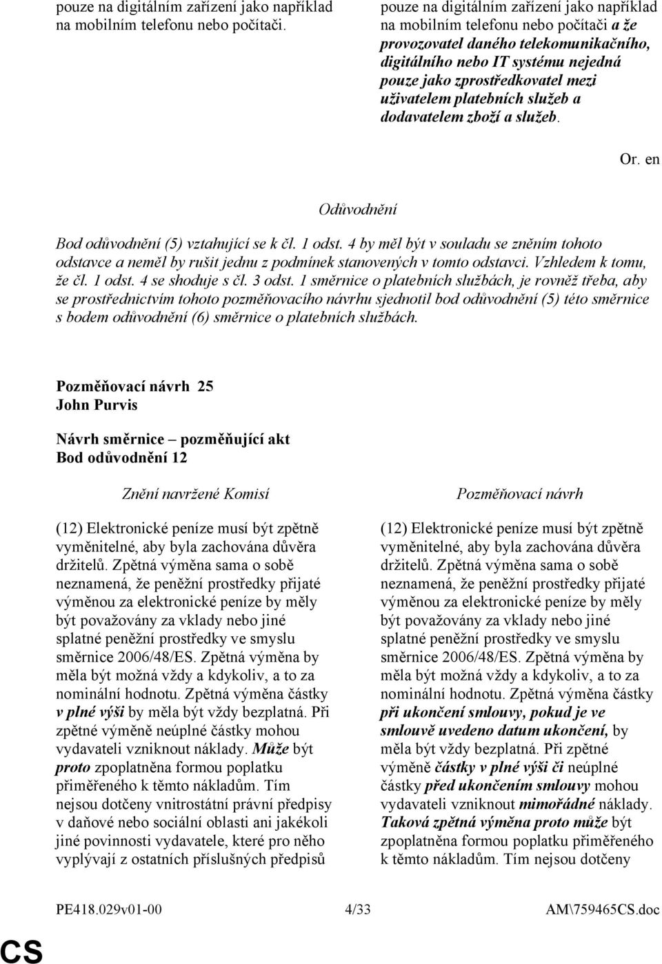 uživatelem platebních služeb a dodavatelem zboží a služeb. Bod odůvodnění (5) vztahující se k čl. 1 odst.