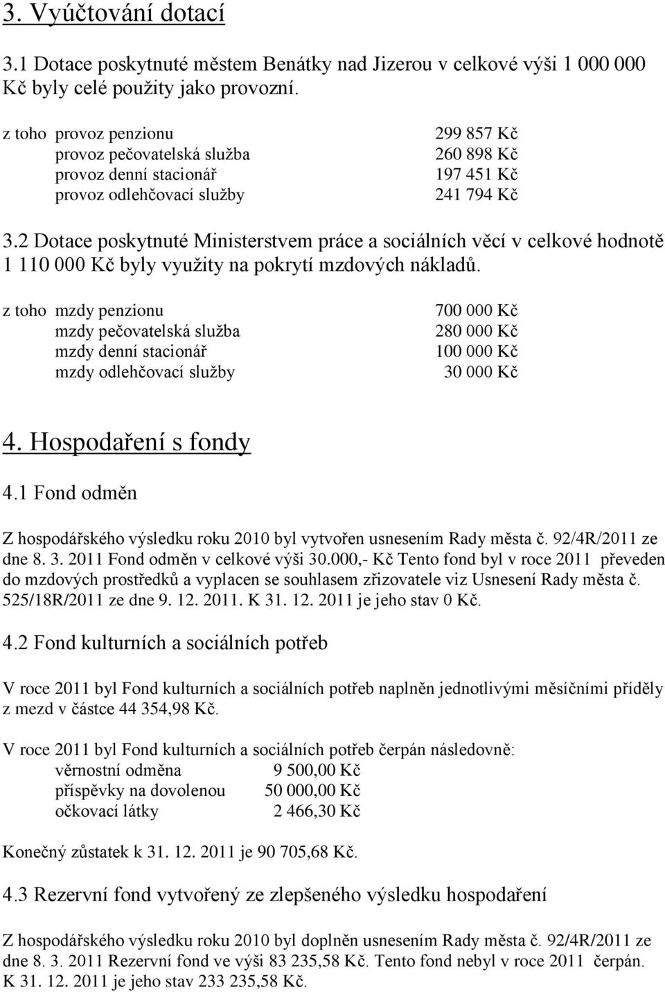 2 Dotace poskytnuté Ministerstvem práce a sociálních věcí v celkové hodnotě 1 110 000 Kč byly využity na pokrytí mzdových nákladů.