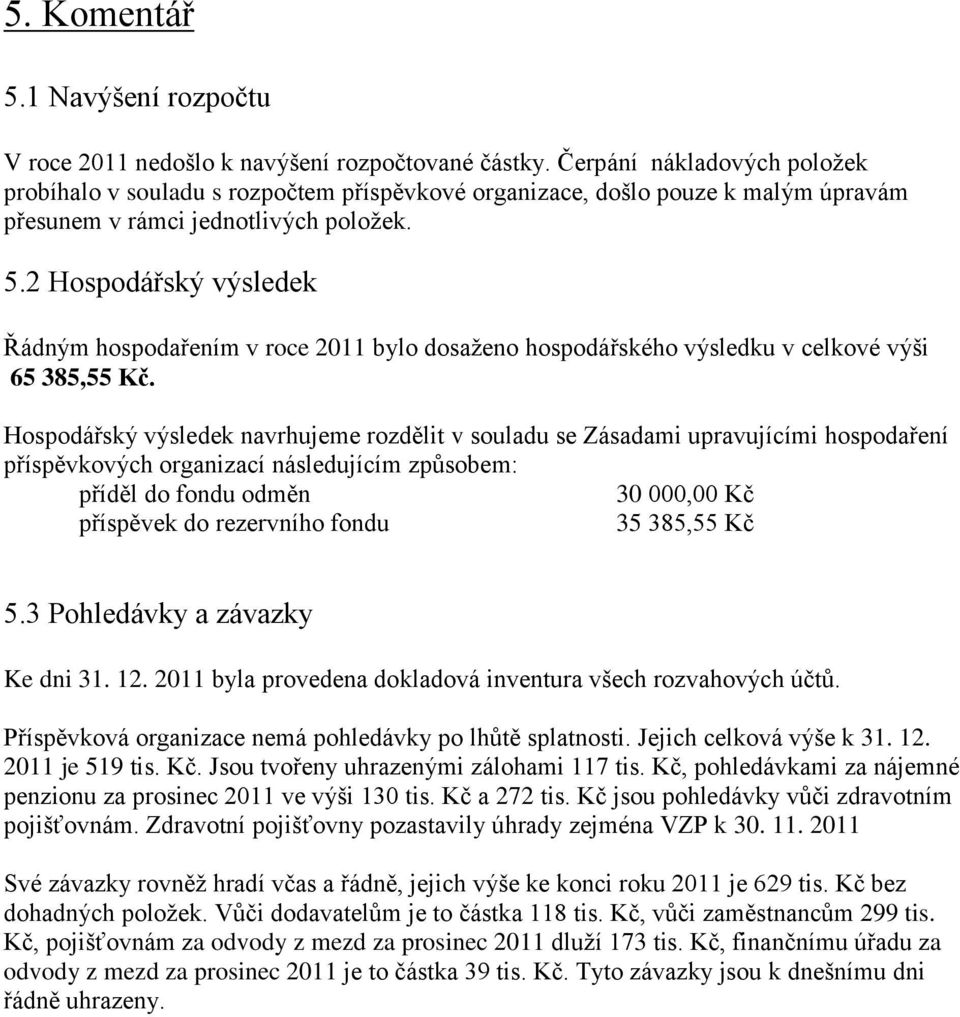 2 Hospodářský výsledek Řádným hospodařením v roce 2011 bylo dosaženo hospodářského výsledku v celkové výši 65 385,55 Kč.