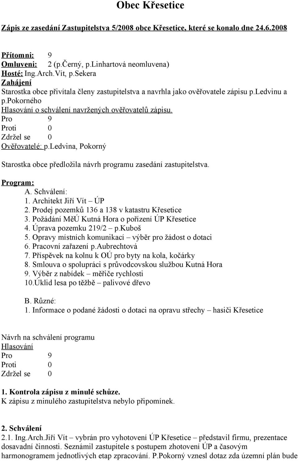 ledvina, Pokorný Starostka obce předložila návrh programu zasedání zastupitelstva. Program: A. Schválení: 1. Architekt Jiří Vít ÚP 2. Prodej pozemků 136 a 138 v katastru Křesetice 3.