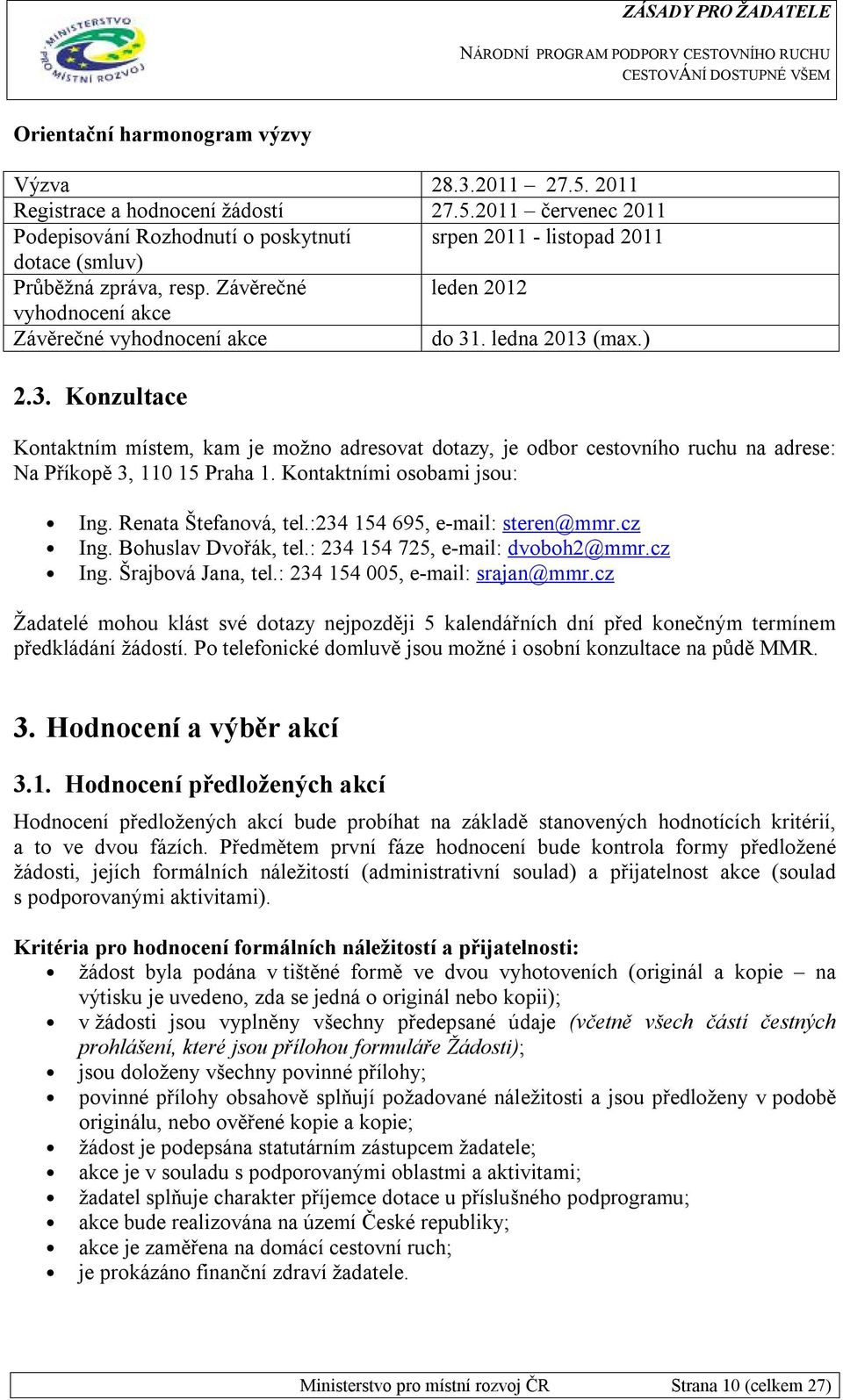 Kontaktními osobami jsou: Ing. Renata Štefanová, tel.:234 154 695, e-mail: steren@mmr.cz Ing. Bohuslav Dvořák, tel.: 234 154 725, e-mail: dvoboh2@mmr.cz Ing. Šrajbová Jana, tel.