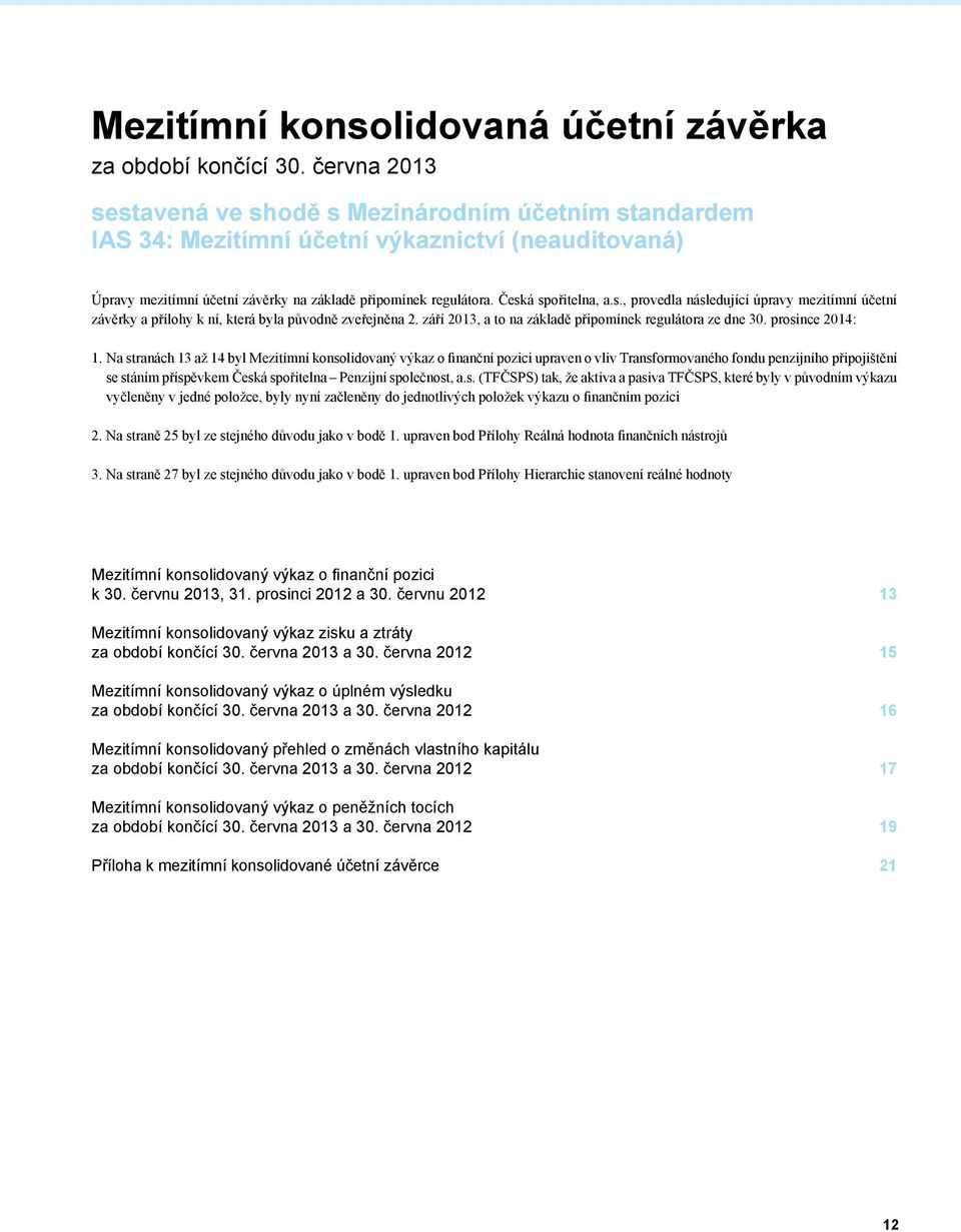 Česká spořitelna, a.s., provedla následující úpravy mezitímní účetní závěrky a přílohy k ní, která byla původně zveřejněna 2. září 2013, a to na základě připomínek regulátora ze dne 30.
