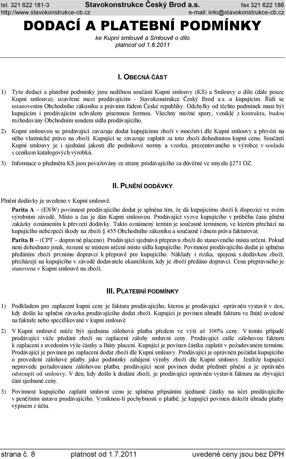 Řídí se ustanovením Obchodního zákoníku a právním řádem České republiky. Odchylky od těchto podmínek musí být kupujícím i prodávajícím schváleny písemnou formou.