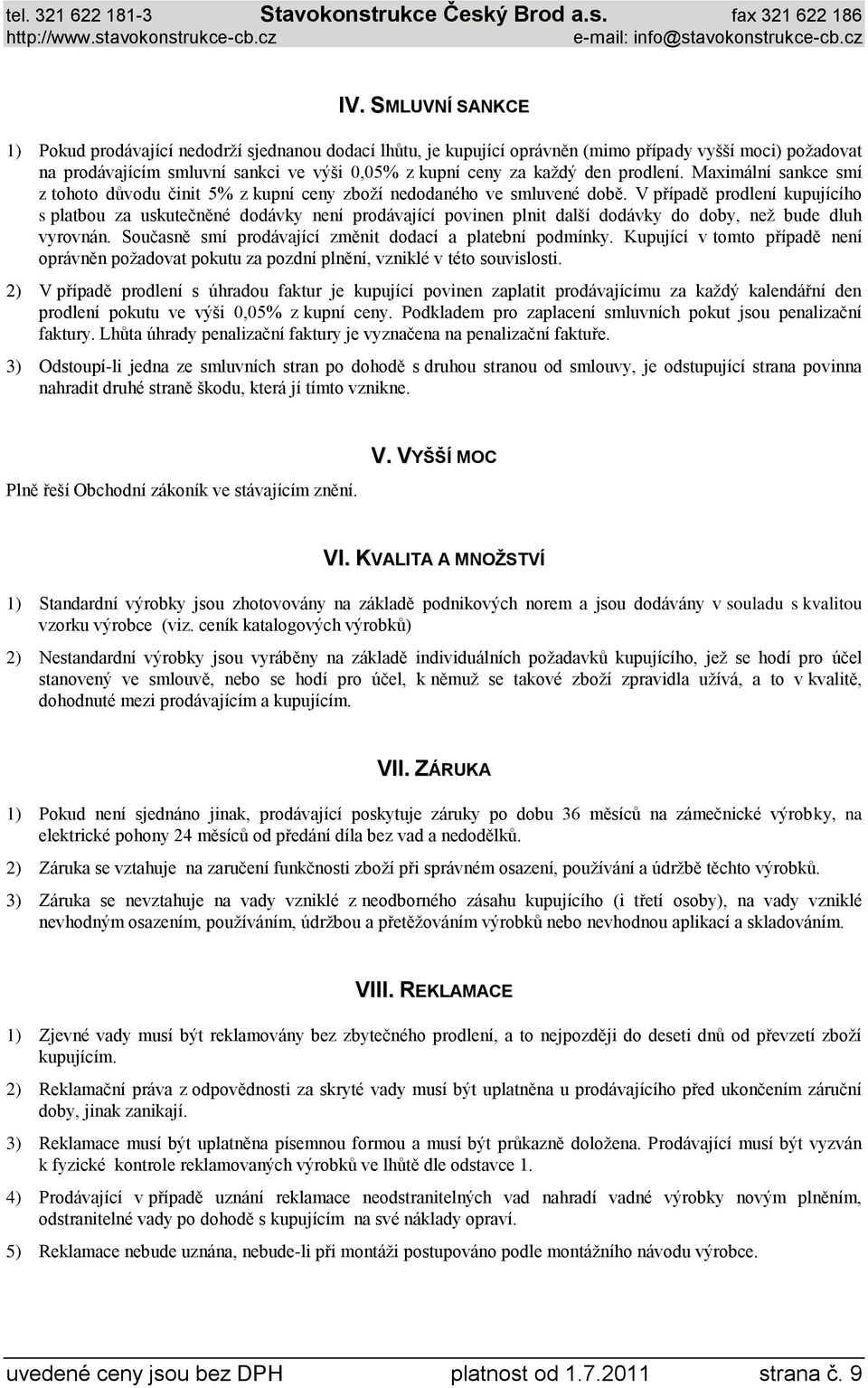 V případě prodlení kupujícího s platbou za uskutečněné dodávky není prodávající povinen plnit další dodávky do doby, než bude dluh vyrovnán. Současně smí prodávající změnit dodací a platební podmínky.