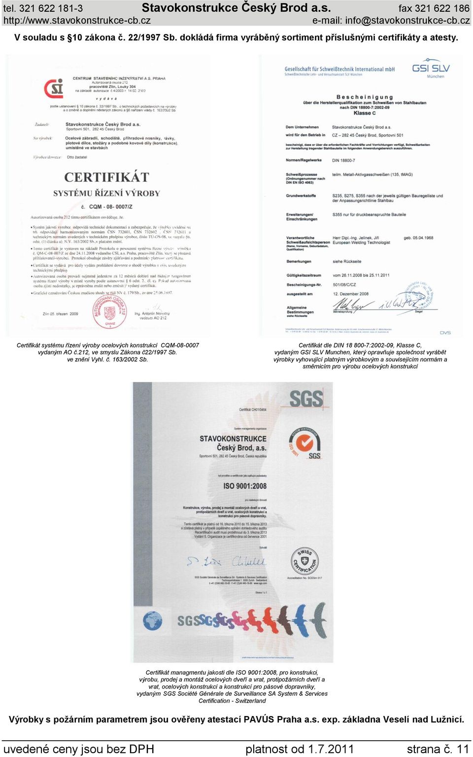 Certifikát dle DIN 18 800-7:2002-09, Klasse C, vydaným GSI SLV Munchen, který opravňuje společnost vyrábět výrobky vyhovující platným výrobkovým a souvisejícím normám a směrnicím pro výrobu ocelových