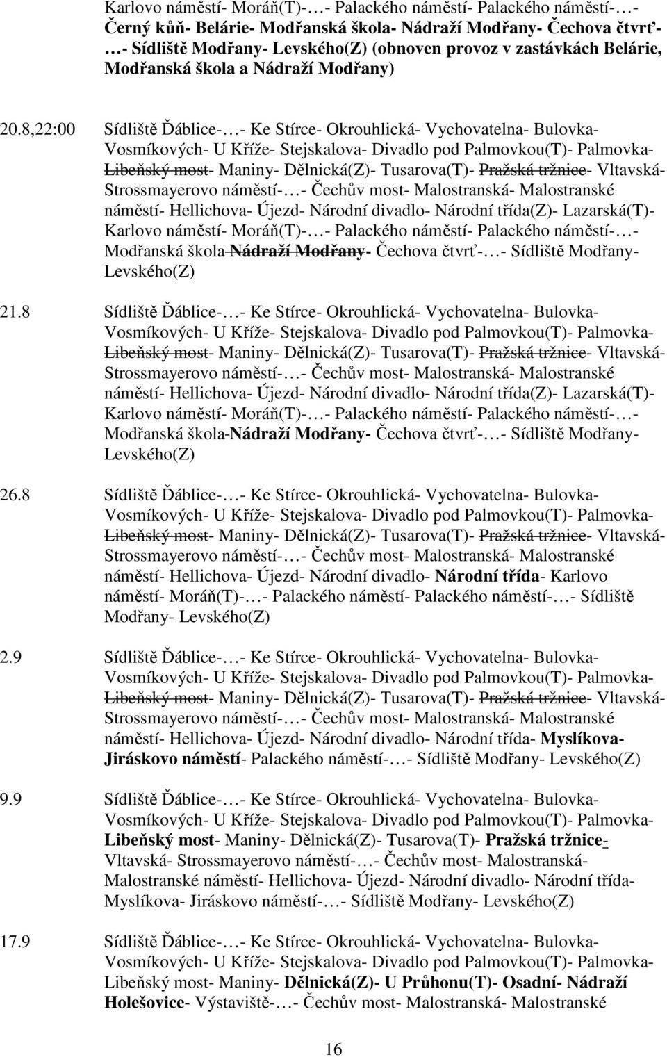 8,22:00 Sídliště Ďáblice- - Ke Stírce- Okrouhlická- Vychovatelna- Bulovka- Vosmíkových- U Kříže- Stejskalova- Divadlo pod Palmovkou(T)- Palmovka- Libeňský most- Maniny- Dělnická(Z)- Tusarova(T)-