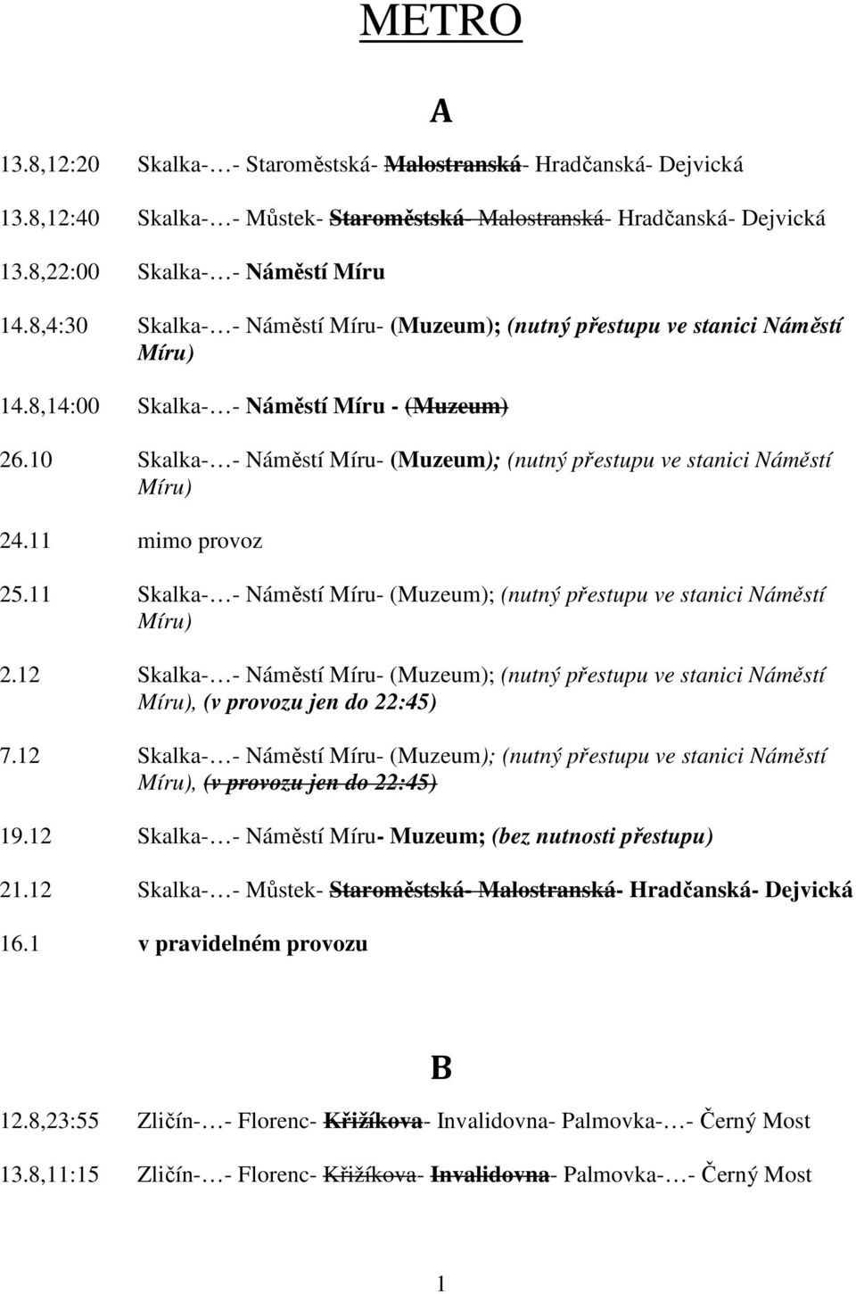 10 Skalka- - Náměstí Míru- (Muzeum); (nutný přestupu ve stanici Náměstí Míru) 24.11 mimo provoz 25.11 Skalka- - Náměstí Míru- (Muzeum); (nutný přestupu ve stanici Náměstí Míru) 2.