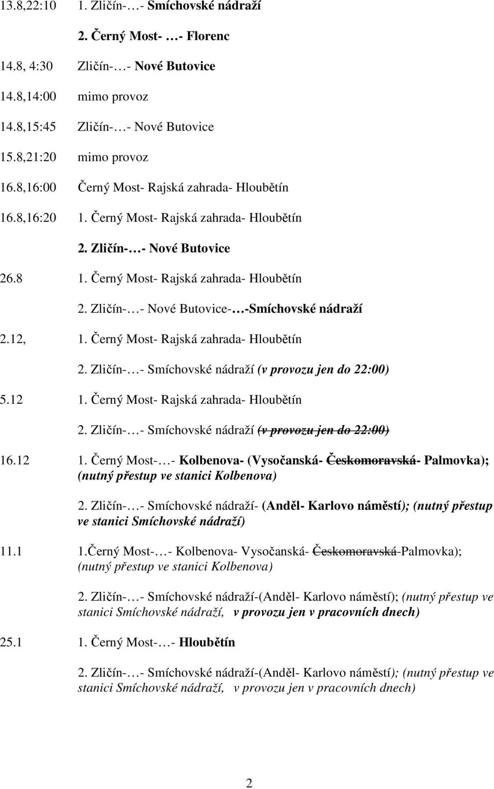 12, 1. Černý Most- Rajská zahrada- Hloubětín 2. Zličín- - Smíchovské nádraží (v provozu jen do 22:00) 5.12 1. Černý Most- Rajská zahrada- Hloubětín 2. Zličín- - Smíchovské nádraží (v provozu jen do 22:00) 16.