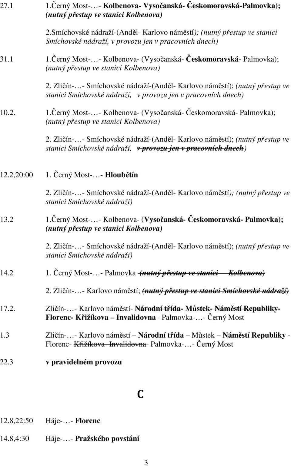 Černý Most- - Kolbenova- (Vysočanská- Českomoravská- Palmovka); (nutný přestup ve stanici Kolbenova) 2.