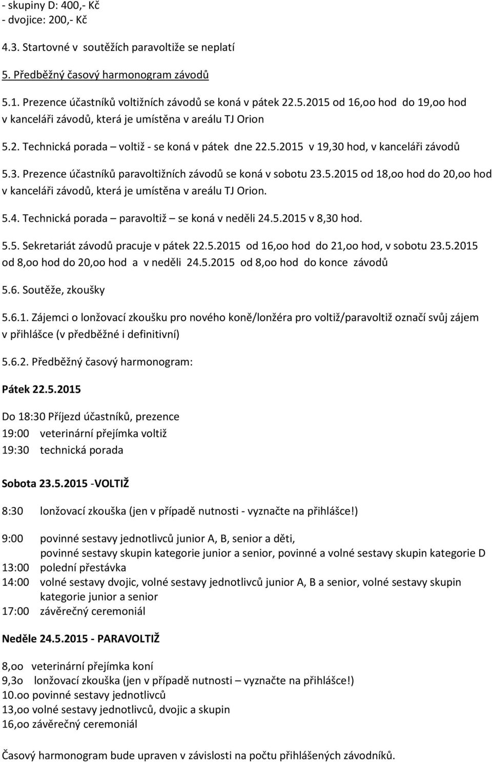5.4. Technická porada paravoltiž se koná v neděli 24.5.2015 v 8,30 hod. 5.5. Sekretariát závodů pracuje v pátek 22.5.2015 od 16,oo hod do 21,oo hod, v sobotu 23.5.2015 od 8,oo hod do 20,oo hod a v neděli 24.