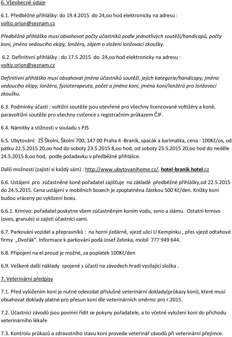 Definitivní přihlášky : do 17.5.2015 do 24,oo hod elektronicky na adresu : voltiz.orion@seznam.