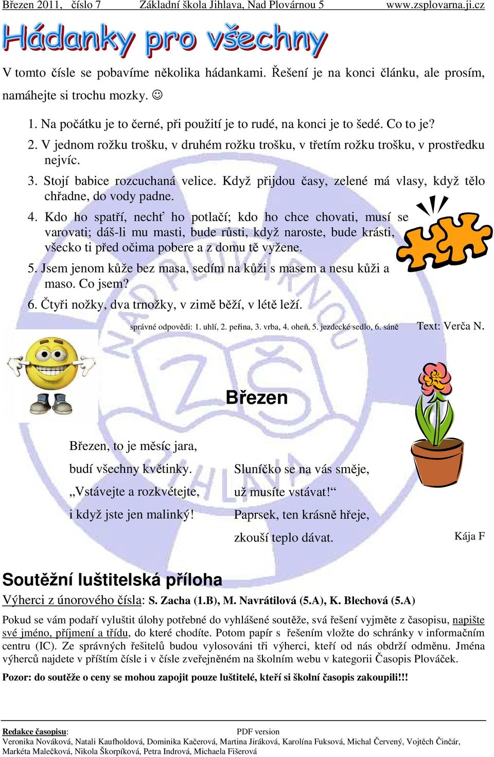 Kdo ho spatří, nechť ho potlačí; kdo ho chce chovati, musí se varovati; dáš-li mu masti, bude růsti, když naroste, bude krásti, všecko ti před očima pobere a z domu tě vyžene. 5.