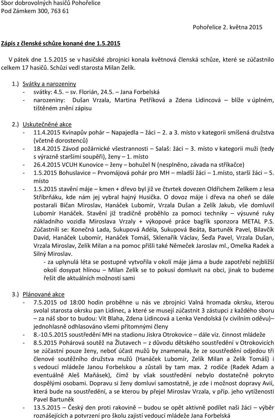 ) Uskutečněné akce - 11.4.2015 Kvínapův pohár Napajedla žáci 2. a 3. místo v kategorii smíšená družstva (včetně dorostenců) - 18.4.2015 Závod požárnické všestrannosti Salaš: žáci 3.